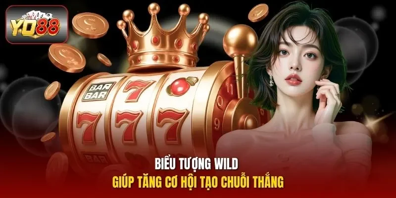 Biểu tượng Wild giúp tăng cơ hội tạo chuỗi thắng