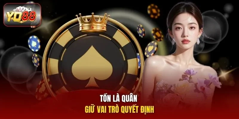 Tồn là quân giữ vai trò quyết định